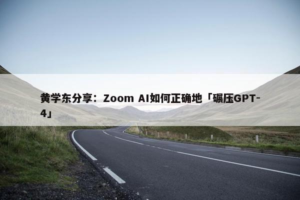 黄学东分享：Zoom AI如何正确地「碾压GPT-4」